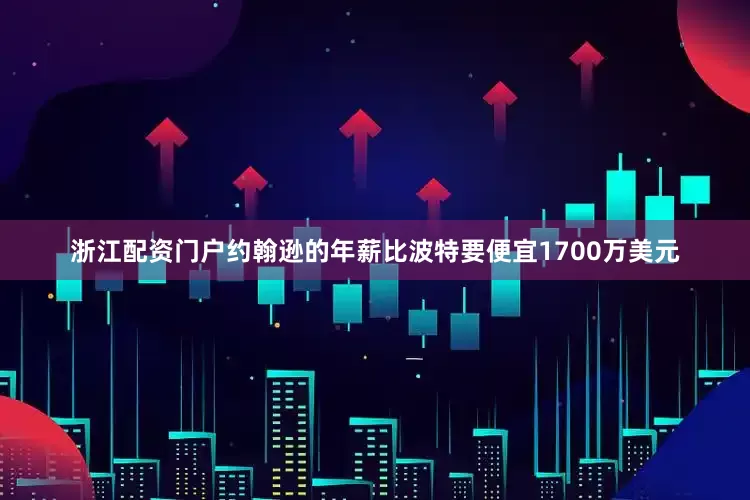 浙江配资门户约翰逊的年薪比波特要便宜1700万美元