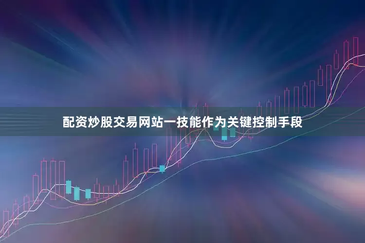 配资炒股交易网站一技能作为关键控制手段