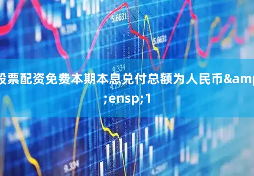 股票配资免费本期本息兑付总额为人民币&ensp;1