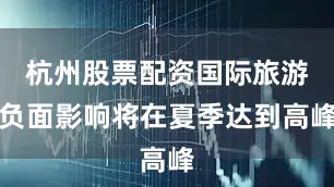 杭州股票配资国际旅游负面影响将在夏季达到高峰