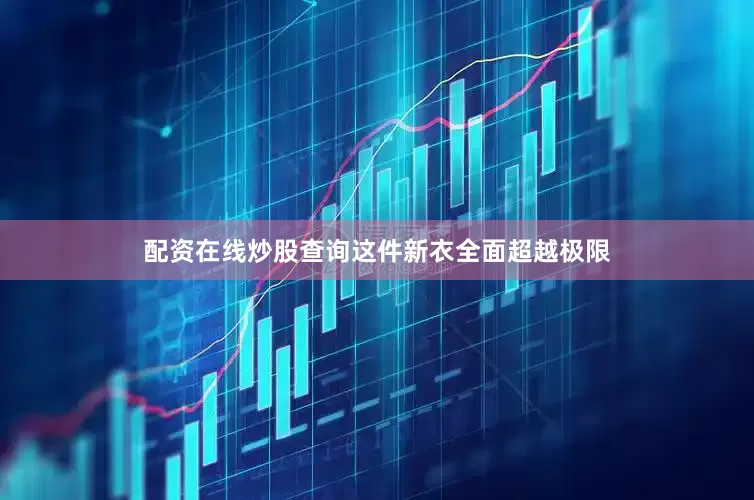 配资在线炒股查询这件新衣全面超越极限